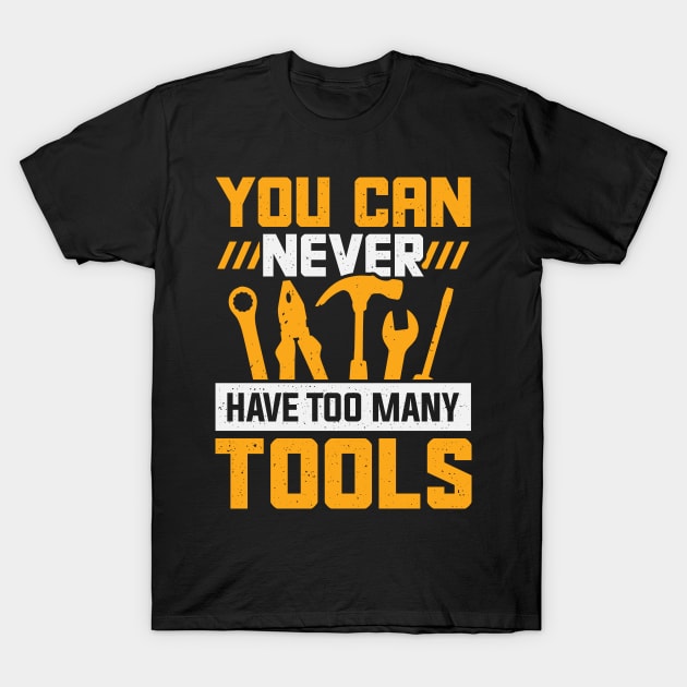 You Can Never Have Too Many Tools T-Shirt by Dolde08